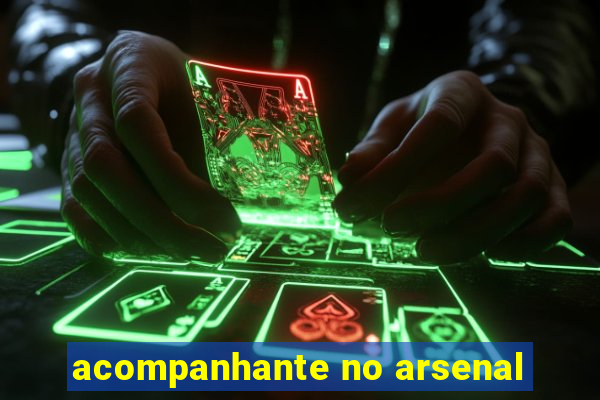 acompanhante no arsenal